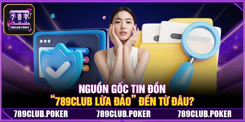Nguồn Gốc Tin Đồn “789Club Lừa Đảo” Đến Từ Đâu?
