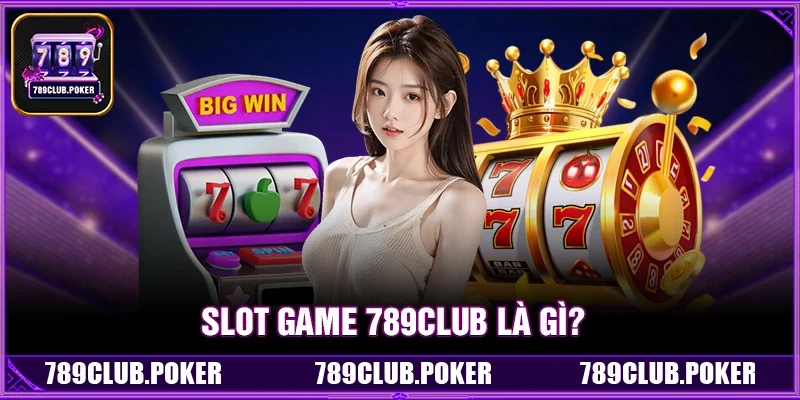Slot Game 789Club Là Gì?